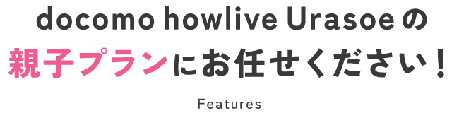 docomo howlive Urasoeの 親子プランにお任せください！